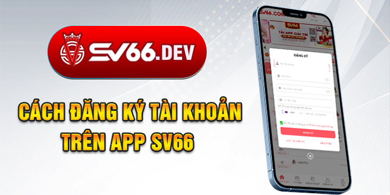 Hướng dẫn cách đăng ký tài khoản trên App SV66