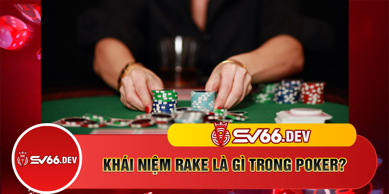 Khái niệm Rake là gì trong Poker?