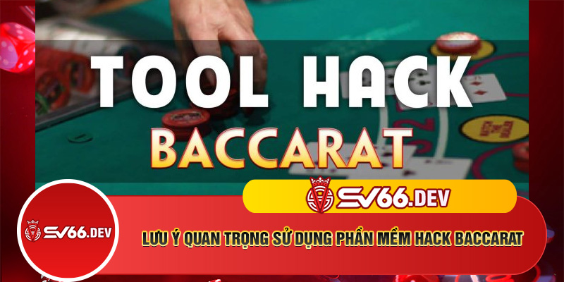 Lưu ý quan trọng sử dụng phần mềm hack Baccarat